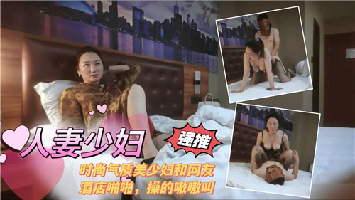时尚气质少妇与网友酒店激情啪啪，呻吟声不断